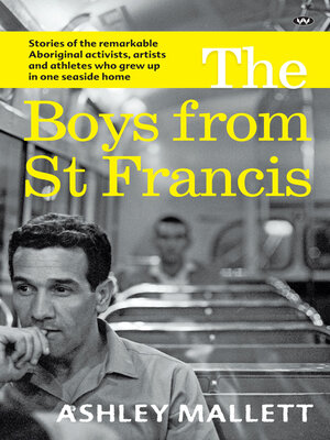 cover image of The Boys from St Francis: Stories of the remarkable Aboriginal activists, artists and athletes who grew up in one seaside home